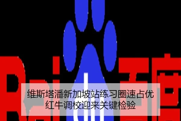 维斯塔潘新加坡站练习圈速占优 红牛调校迎来关键检验